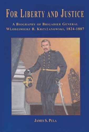 Бумажная книга «For Liberty and Justice: A Biography of Brigadier General Wlodzimierz B. Krzyzanowski, 1824-1887», автор Джеймс С. Пула - фото №1