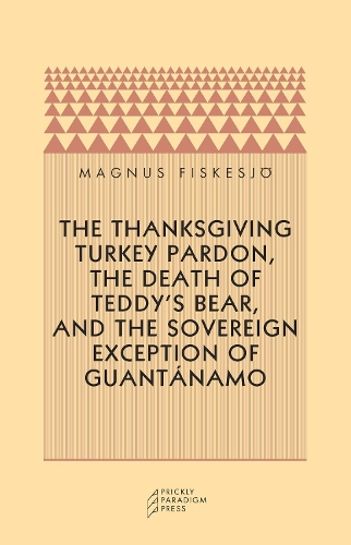 Бумажная книга «The Thanksgiving Turkey Pardon, the Death of Teddy's Bear, and the Sovereign Exception of Guantanamo», автор Магнус Фискесё - фото №1