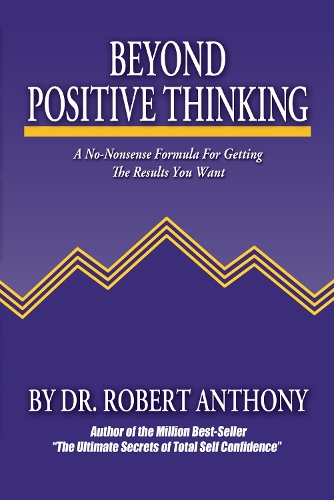 Бумажная книга «Beyond Positive Thinking: A No-Nonsense Formula for Getting the Results You Want», автор Роберт Энтони - фото №1
