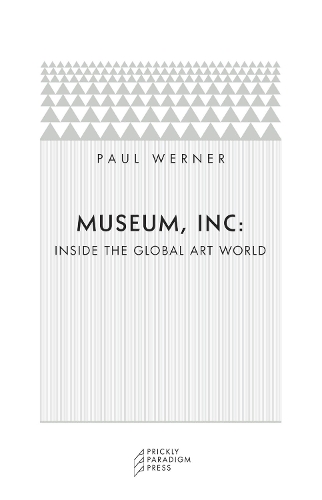 Бумажная книга «Museum, Inc.: Inside the Global Art World», автор Пол Вернер - фото №1