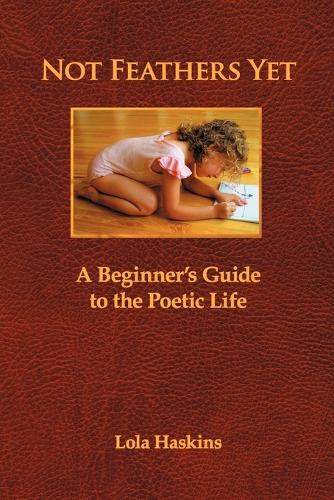 Бумажная книга «Not Feathers Yet: A Beginner's Guide to the Poetic Life», автор Лола Хаскинс - фото №1