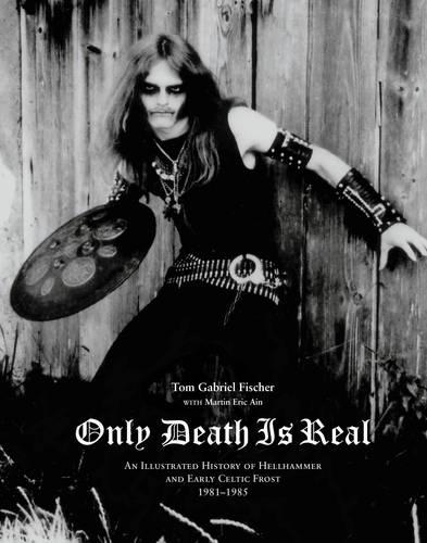 Паперова книга «Only Death Is Real: An Illustrated History of Hellhammer and Early Celtic Frost», авторів Мартін Ерік Айн, Том Габріель Фішер - фото №1