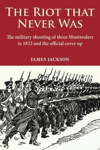 Paper book «The Riot that Never Was: The Military Shooting of Three Montrealers in 1832 and the Official Cover-up», author Джеймс Джексон / Джеймс Джексон /  - фото №1