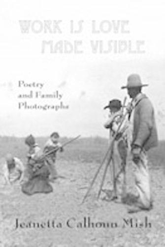 Бумажная книга «Work is Love Made Visible: Collected Family Photographs and Poetry», автор Жанетта Калхун Миш - фото №1