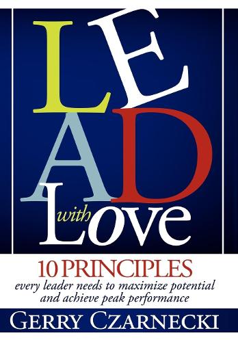 Бумажная книга «Lead With Love: 10 Principles Every Leader Needs to Maximize Potential and Achieve Peak Performance», автор Джеральд М. Чарнецки - фото №1