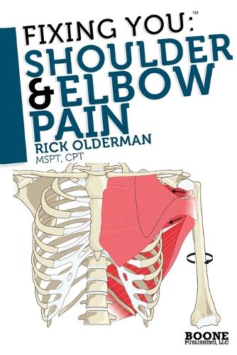 Бумажная книга «Fixing You: Shoulder and Elbow Pain: Self-treatment for Rotator Cuff Strain, Shoulder Impingement, Tennis Elbow, Golfer's Elbow, and Other Diagnoses», автор Рик Олдерман - фото №1