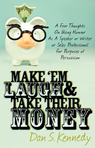 Паперова книга «Make 'Em Laugh & Take Their Money: A Few Thoughts On Using Humor As  A Speaker or Writer or Sales Professional For Purposes of Persuasion», автор Ден С. Кеннеді - фото №1