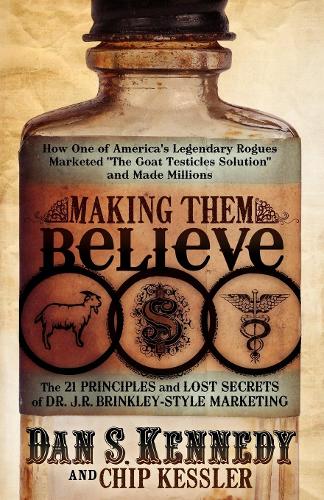 Паперова книга «Making Them Believe: How One of America's Legendary Rogues Marketed ''The Goat Testicles Solution'' and Made Millions», авторів Чіп Кесслер, Ден С. Кеннеді - фото №1