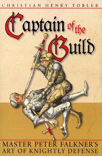 Бумажная книга «Captain of the Guild: Master Peter Falkner's Art of Knightly Defense», автор Кристиан Генри Тоблер - фото №1