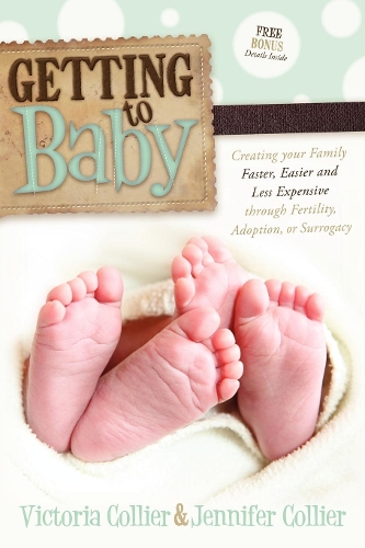 Бумажная книга «Getting to Baby: Creating your Family Faster, Easier and Less Expensive through Fertility, Adoption, or Surrogacy», авторов Дженнифер Кольер, Виктория Кольер - фото №1