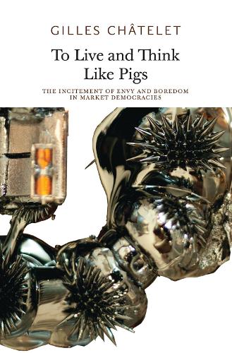 Бумажная книга «To Live and Think like Pigs: The Incitement of Envy and Boredom in Market Democracies», автор Жиль Шатле - фото №1