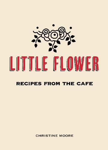 Паперова книга «Little Flower: Recipes from the Cafe», автор Крістін Мур - фото №1