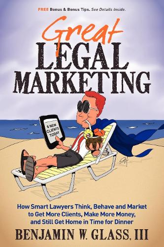 Бумажная книга «Great Legal Marketing: How Smart Lawyers Think, Behave and Market to Get More Clients, Make More Money, and Still Get Home in Time for Dinner», автор Бенджамин У Гласс - фото №1