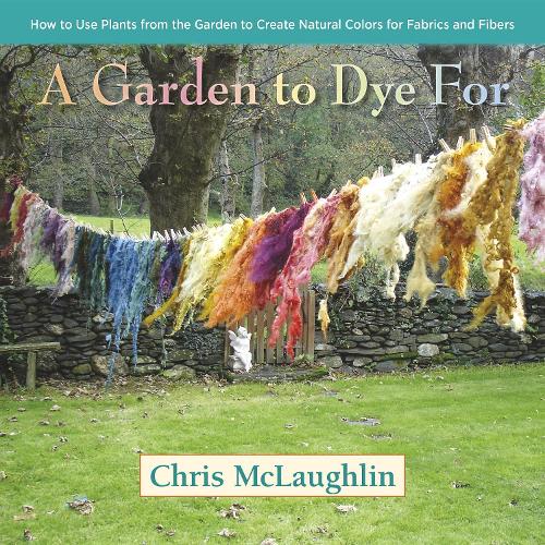 [object Object] «A Garden to Dye For: How to Use Plants from the Garden to Create Natural Colors for Fabrics & Fibers», автор Кріс Маклафлін - фото №1