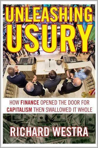 Бумажная книга «Unleashing Usury: How Finance Opened the Door to Capitalism Then Swallowed it Whole», автор Ричард Уэстра - фото №1