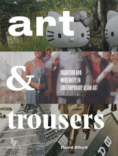 Бумажная книга «Art and Trousers: Tradition and Modernity in Contemporary Asian Art», автор Дэвид Эллиот - фото №1