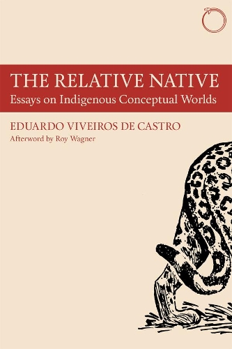 [object Object] «The Relative Native – Essays on Indigenous Conceptual Worlds», авторов Дэвид Роджерс, Эдуардо Вивейрос де Кас, Джулия Саума, Мартин Холбраад, Рой Вагнер - фото №1