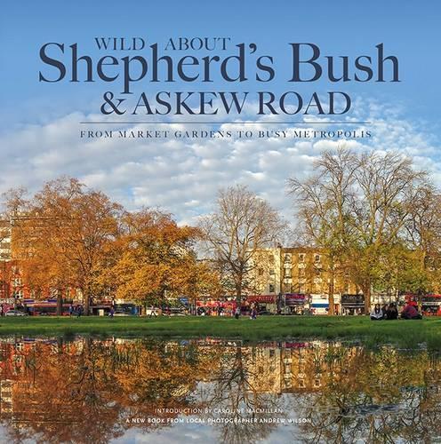 Бумажная книга «Wild About Shepherd's Bush & Askew Road: From Market Gardens to Busy Metropolis», автор Эндрю Уилсон - фото №1