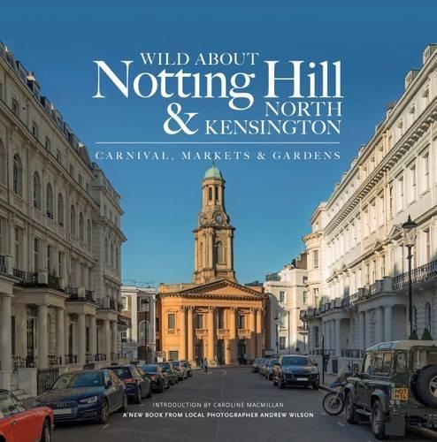 Бумажная книга «Wild About Notting Hill & North Kensington: Carnival, Markets & Gardens», автор Эндрю Уилсон - фото №1