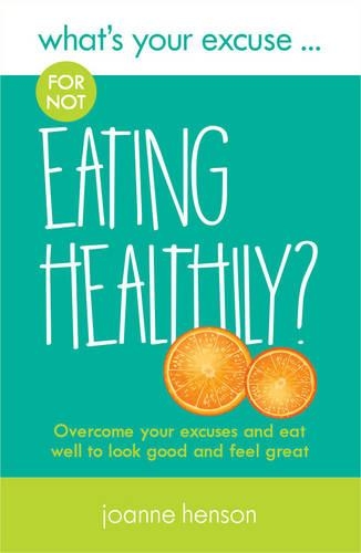 Бумажная книга «What's Your Excuse for not Eating Healthily?: Overcome your excuses and eat well to look good and feel great», автор Джоанна Хенсон - фото №1