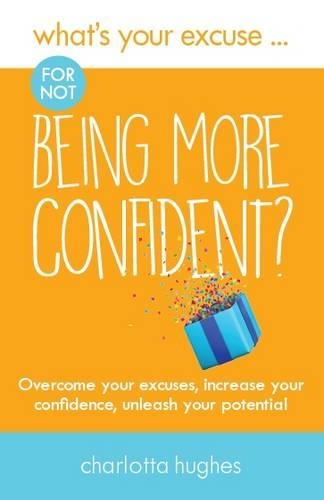 Бумажная книга «What's Your Excuse for not Being More Confident?: Overcome your excuses, increase your confidence, unleash your potential», автор Шарлотта Хьюз - фото №1