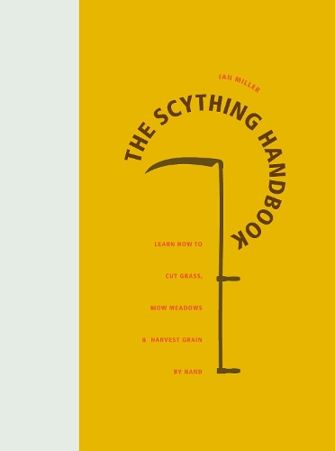 Паперова книга «The Scything Handbook: Learn How to Cut Grass, Mow Meadows and Harvest Grain by Hand», автор Ієн Міллер - фото №1