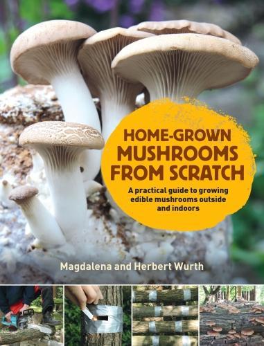 Паперова книга «Home-Grown Mushrooms from Scratch: A Practical Guide to Growing Mushrooms Outside and Indoors», автор Магдалена Вурт - фото №1