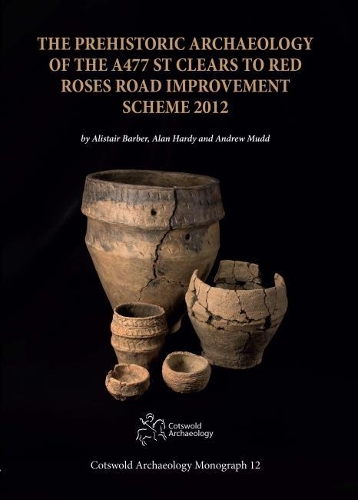 Паперова книга «The Prehistoric Archaeology of the A477 St Clears to Red Roses Road Improvement Scheme 2012», авторів Алан Харді, Алістер Барбер, Ендрю Мадд - фото №1