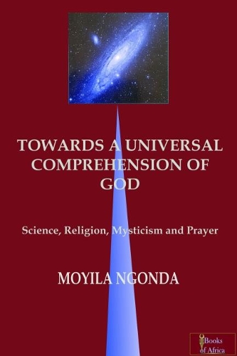 Бумажная книга «Towards a Universal Comprehension of God: science, religion, mysticism and prayer», автор Мойила Нгонда - фото №1