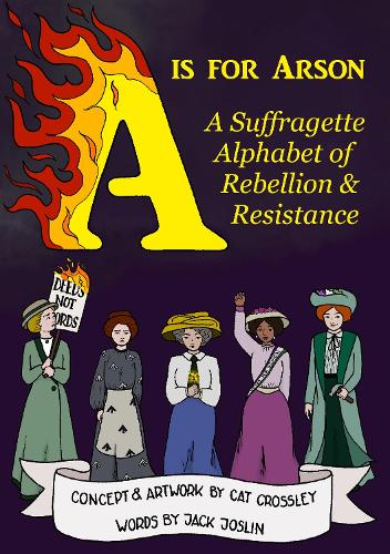 Бумажная книга «A is for Arson: A Suffragette Alphabet of Rebellion & Resistance», автор Джек Джослин - фото №1