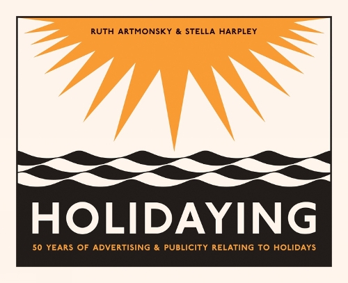 Бумажная книга «Holidaying: 50 Years of Advertising and Publicity Relating to Holidays», автор Рут Артмонски - фото №1