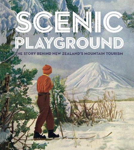 Бумажная книга «Scenic Playground: The Story Behind Mountain Tourism in New Zealand», авторов Дэйв Бэмфорд, Ли Дэвидсон, Питер Алсоп - фото №1