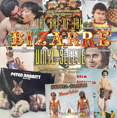 Бумажная книга «The Art of the Bizarre Vinyl Sleeve: Crazy, Exotic, Tastelesss, Funny, Peculiar, Strange, Inept, Mind-Boggling, or Just Plain Wrong», автор Саймон Робинсон - фото №1
