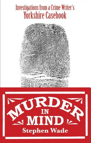 Бумажная книга «Murder in Mind: Investigations from a Yorkshire Crime Writer’s Casebook», автор Стивен Уэйд - фото №1
