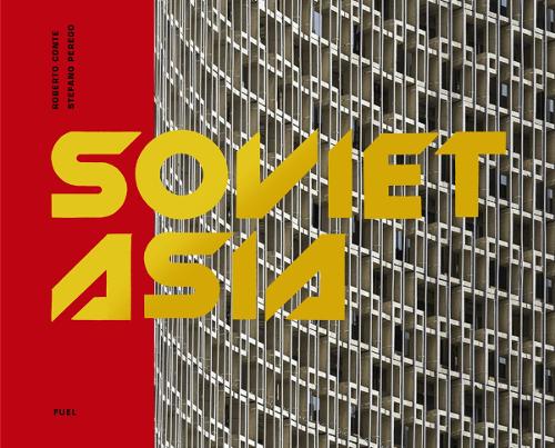 Паперова книга «Soviet Asia: Soviet Modernist Architecture in Central Asia», авторів FUEL, Роберто Конте, Стефано Перего - фото №1