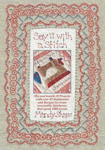 Бумажная книга «Say it with a Stitch: Mix and Match 10 Projects with Over 45 Sentiments and Designs to Create Irresistible Stitcheries That Speak 1000 Words», автор Мэнди Шоу - фото №1