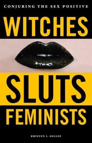 Бумажная книга «Witches, Sluts, Feminists: Conjuring the Sex Positive», автор Кристен Дж. Солле - фото №1
