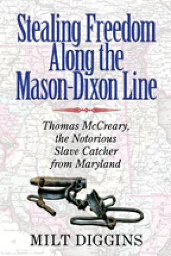Бумажная книга «Stealing Freedom Along the Mason–Dixon Line – Thomas McCreary, the Notorious Slave Catcher from Maryland», автор Милт Диггинс - фото №1