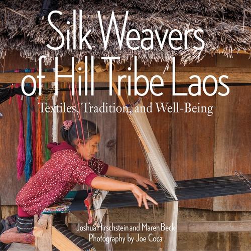 Бумажная книга «Silk Weavers of Hill Tribe Laos: Textiles, Tradition, and Well-Being», авторов Джошуа Хирштейн, Марен Бек - фото №1