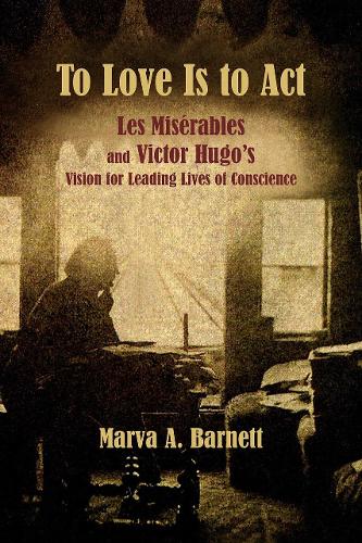 Бумажная книга «To Love Is to Act – Les Misérables and Victor Hugo′s Vision for Leading Lives of Conscience», авторов Ален Бублиль, Клод-Мишель Шёнберг, Марва А. Барнетт - фото №1