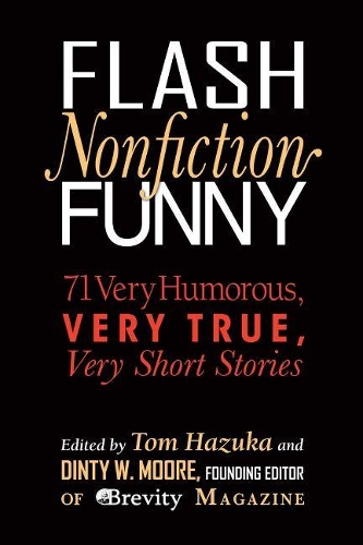 Бумажная книга «Flash Nonfiction Funny: 71 Very Humorous, Very True, Very Short Stories», автор Том Хазука - фото №1