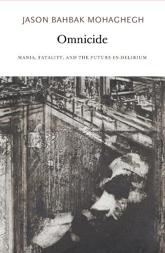 Бумажная книга «Omnicide: Mania, Fatality, and the Future-in-Delirium», автор Джейсон Бахбак Мохагхег - фото №1
