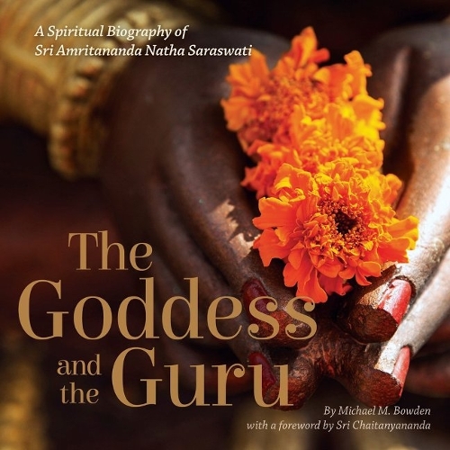Бумажная книга «The Goddess and the Guru: A Spiritual Biography of Sri Amritananda Natha Saraswati», авторов Майкл М. Боуден, Шри Чайтаньянанда - фото №1