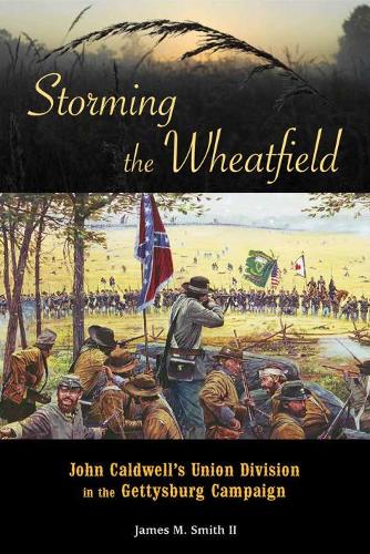 Паперова книга «Storming the Wheatfield: John Caldwell's Union Division in the Gettysburg Campaign», авторів Кріс Беглі, Джеймс М. Сміт, Філ Лайно - фото №1