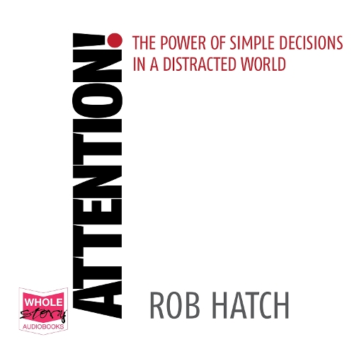Аудиокнига «Attention!: The power of simple decisions in a distracted world», автор Роб Хэтч - фото №1