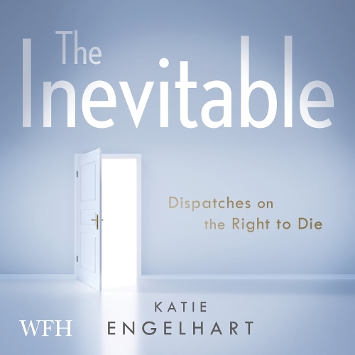 Аудиокнига «The Inevitable: Dispatches on the Right to Die», автор Кэти Энгельхарт - фото №1