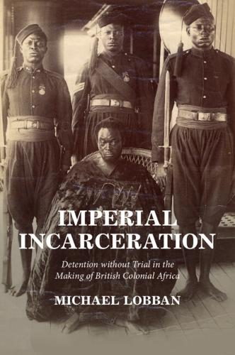 Бумажная книга «Imperial Incarceration: Detention without Trial in the Making of British Colonial Africa», автор Майкл Лоббан - фото №1