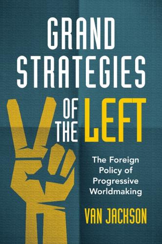 Бумажная книга «Grand Strategies of the Left: The Foreign Policy of Progressive Worldmaking», автор Ван Джексон - фото №1