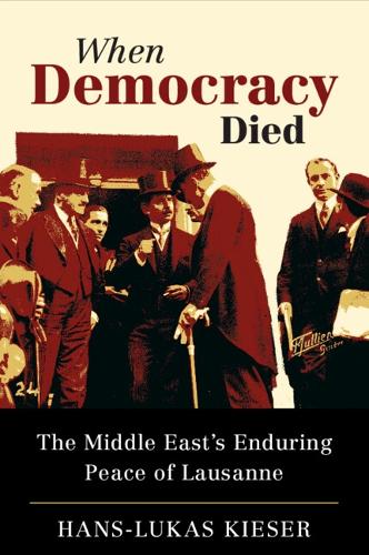 Бумажная книга «When Democracy Died: The Middle East's Enduring Peace of Lausanne», автор Ганс-Лукас Кизер - фото №1