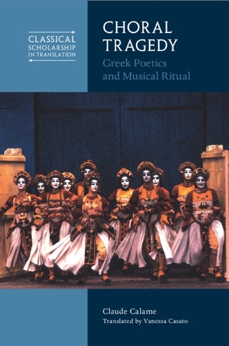 Бумажная книга «Choral Tragedy: Greek Poetics and Musical Ritual», автор Клод Каламе - фото №1
